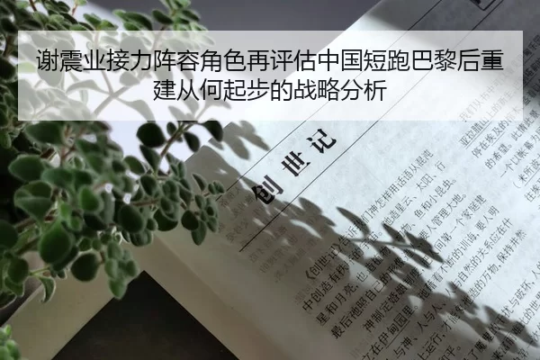 谢震业接力阵容角色再评估中国短跑巴黎后重建从何起步的战略分析