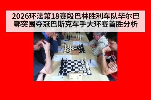 2026环法第18赛段巴林胜利车队毕尔巴鄂突围夺冠巴斯克车手大环赛首胜分析