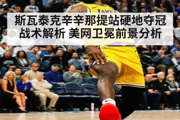 斯瓦泰克辛辛那提站硬地夺冠战术解析 美网卫冕前景分析