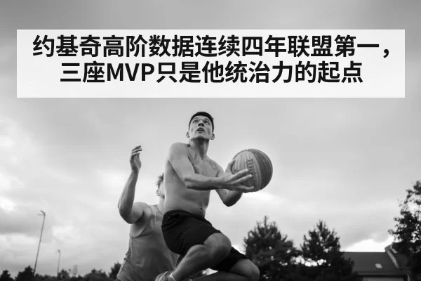 约基奇高阶数据连续四年联盟第一，三座MVP只是他统治力的起点