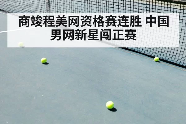 商竣程美网资格赛连胜 中国男网新星闯正赛